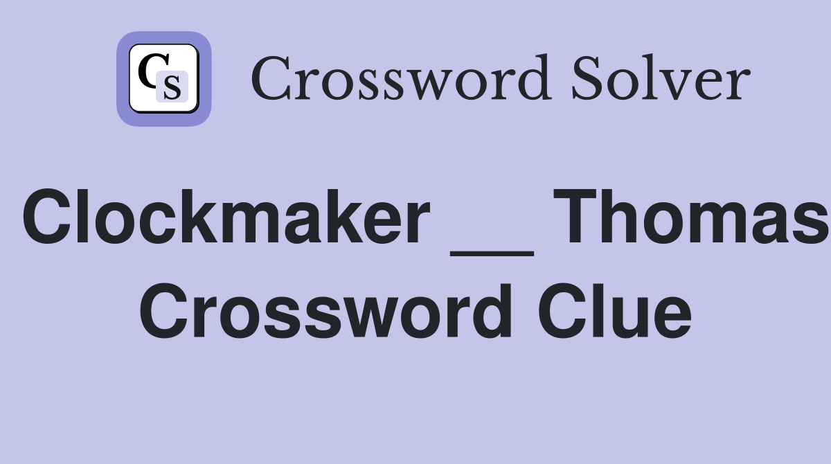 Clockmaker __ Thomas Crossword Clue