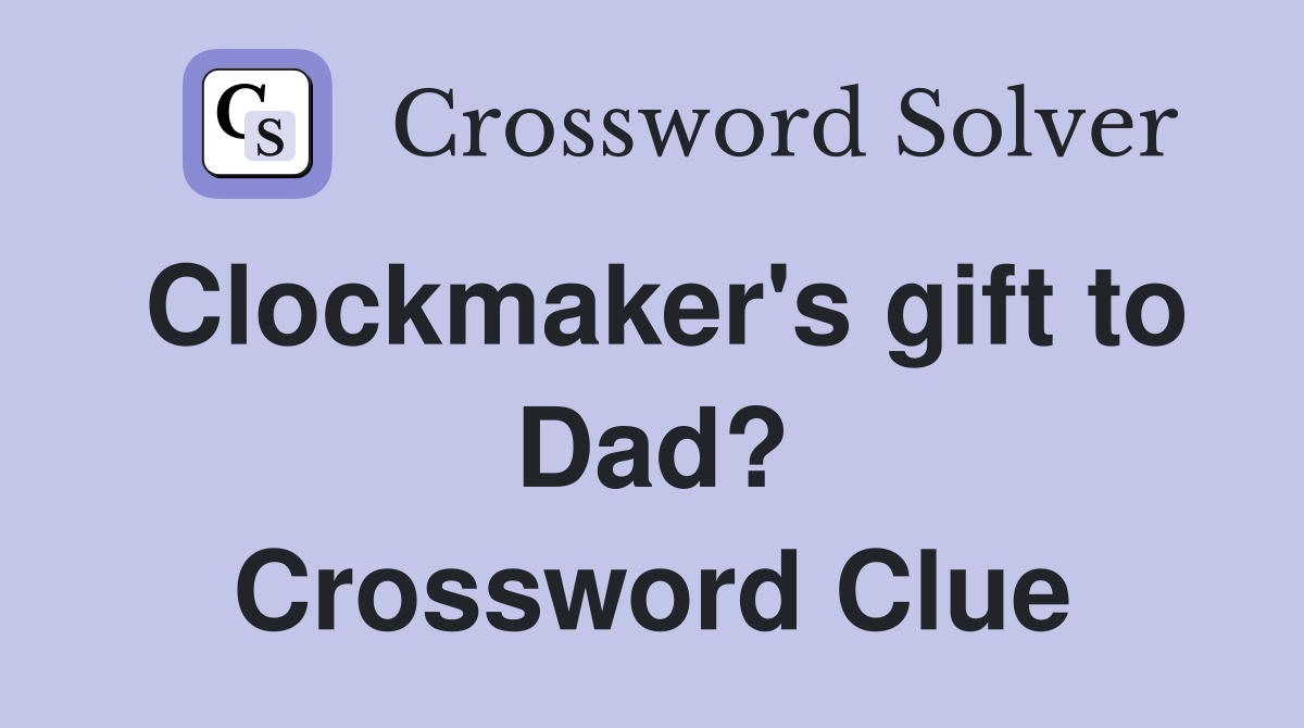 Clockmaker's gift to Dad? Crossword Clue