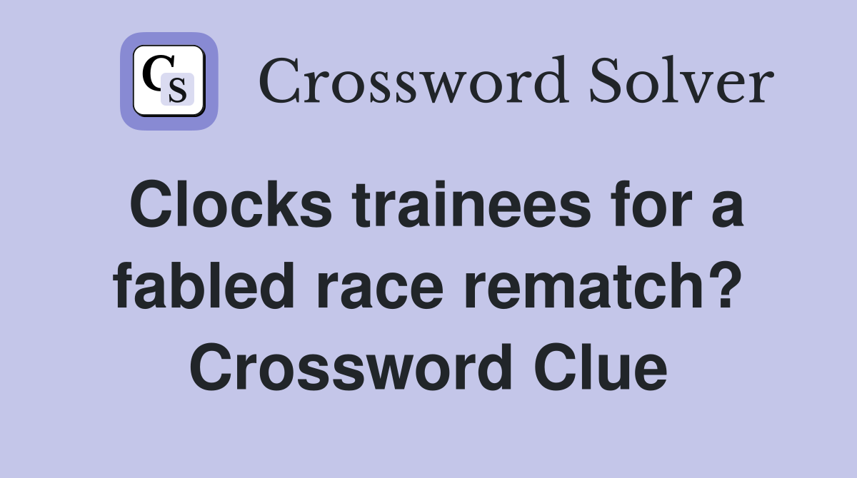 Clocks trainees for a fabled race rematch? Crossword Clue