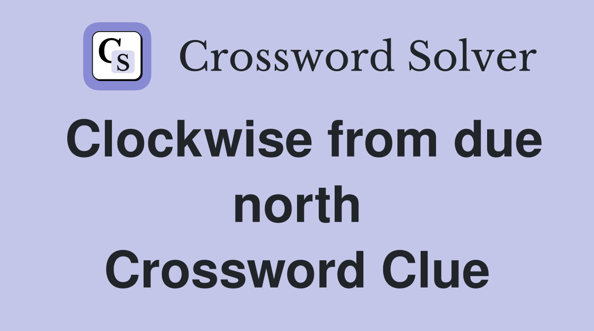 Clockwise from due north Crossword Clue