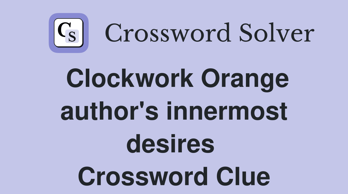 Clockwork Orange author's innermost desires  Crossword Clue