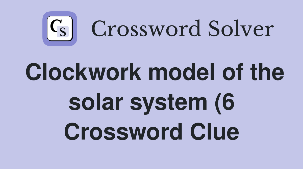 Clockwork model of the solar system (6) Crossword Clue Answers Clockwork model of the solar system (6) Crossword Clue Answers