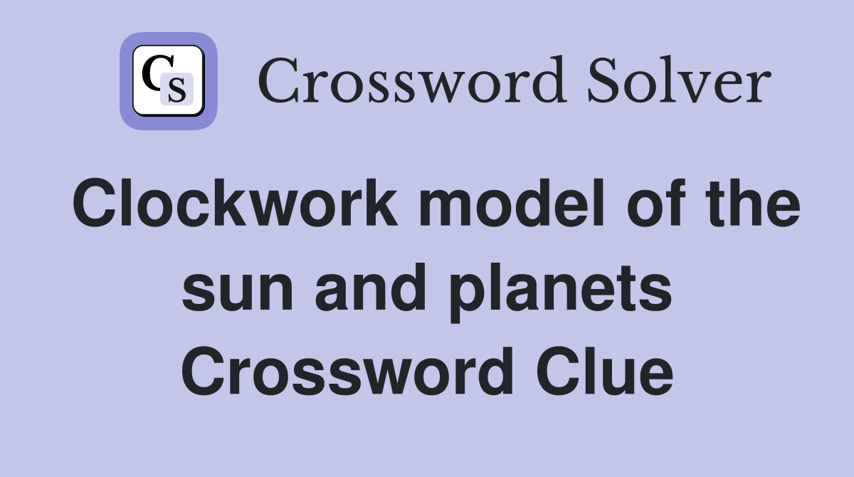 Clockwork model of the sun and planets Crossword Clue
