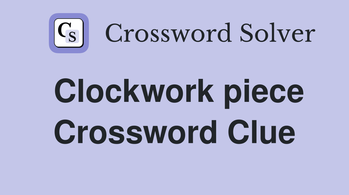 Clockwork piece Crossword Clue