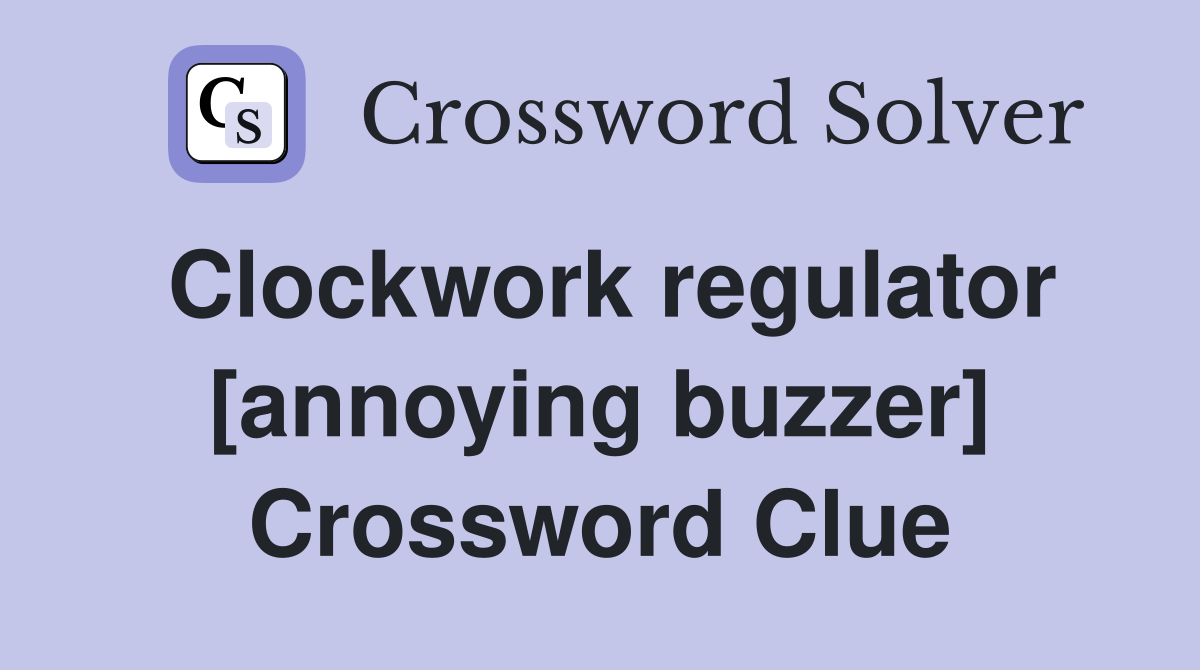 Clockwork regulator [annoying buzzer] Crossword Clue
