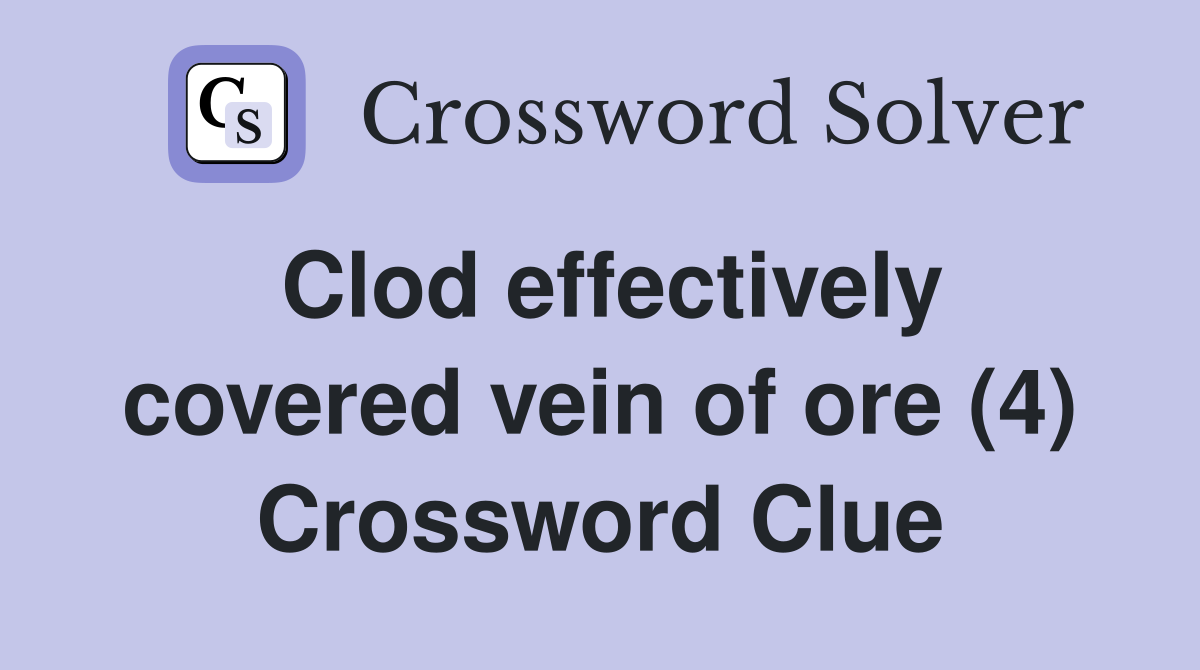 Clod effectively covered vein of ore (4) Crossword Clue