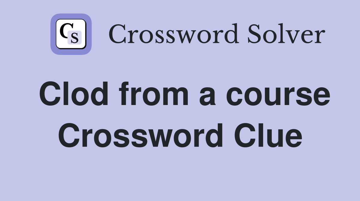 Clod from a course Crossword Clue