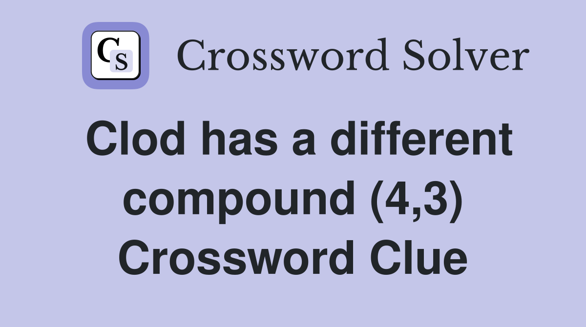 Clod has a different compound (4,3) Crossword Clue
