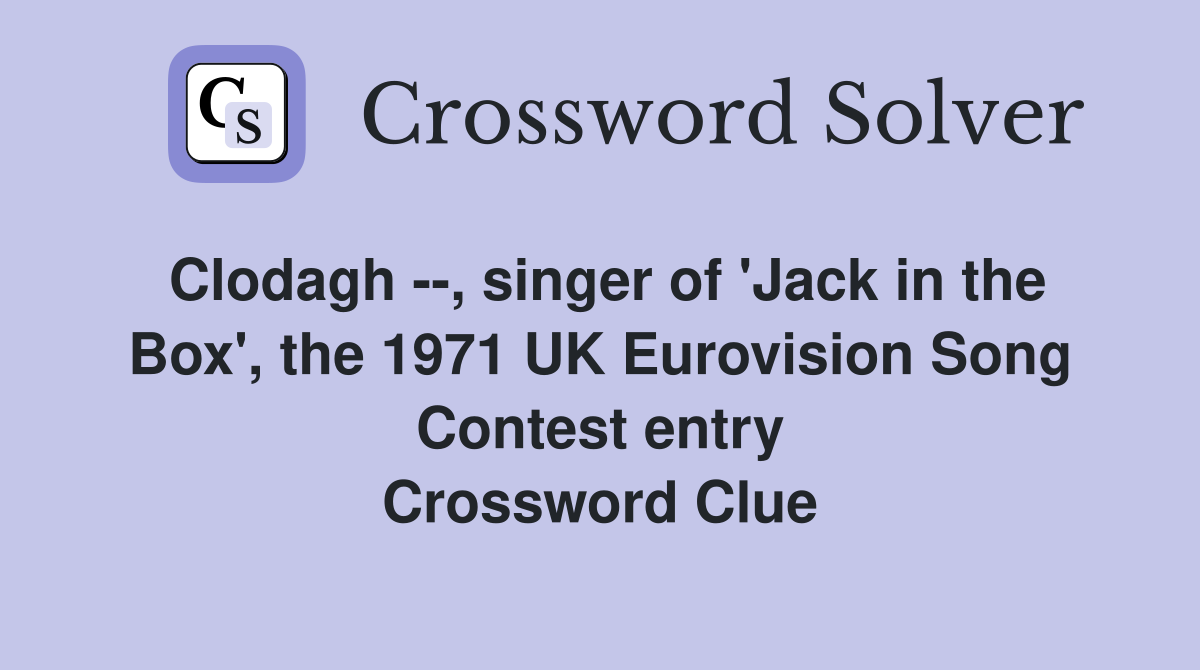 Clodagh --, singer of 'Jack in the Box', the 1971 UK Eurovision Song Contest entry Crossword Clue