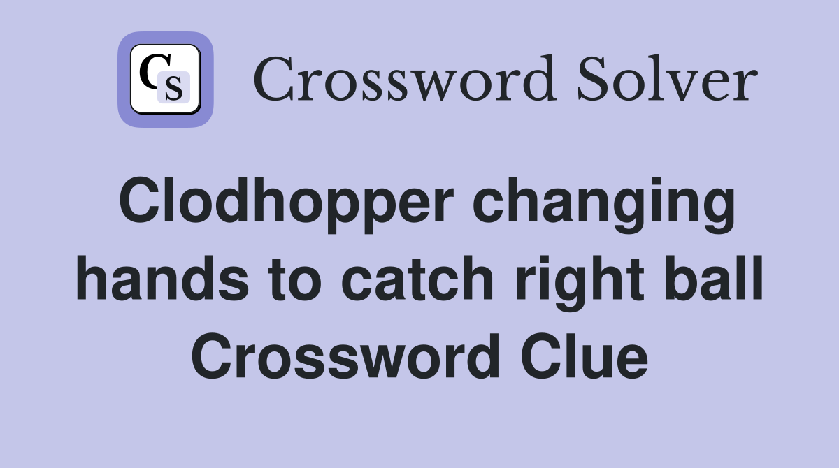 Clodhopper changing hands to catch right ball Crossword Clue