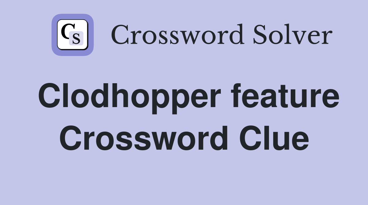 Clodhopper feature Crossword Clue