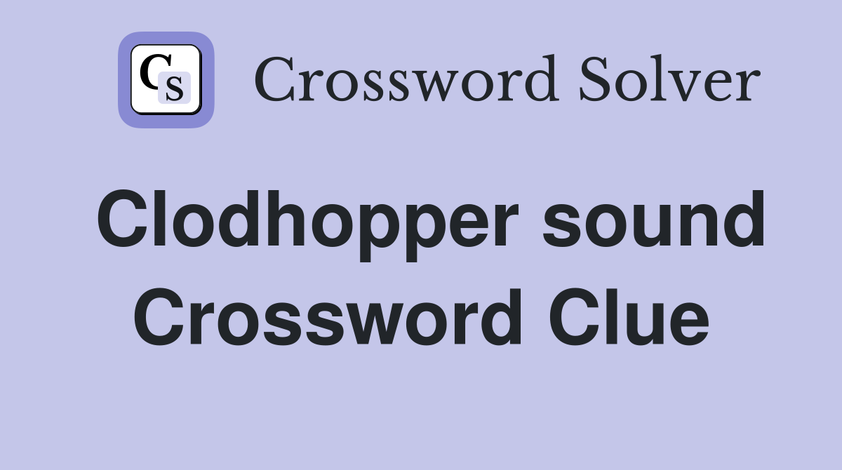 Clodhopper sound Crossword Clue