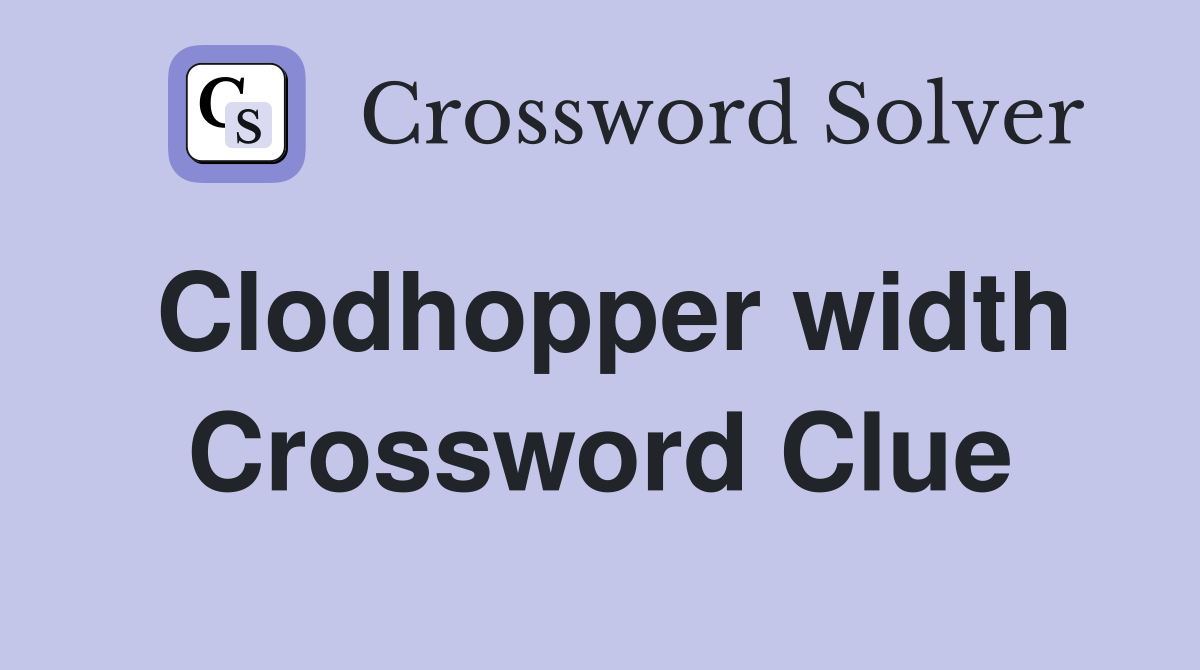 Clodhopper width Crossword Clue