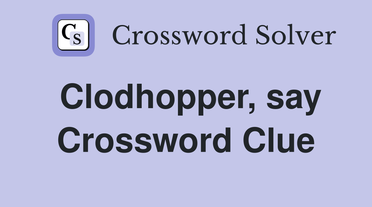 Clodhopper, say Crossword Clue