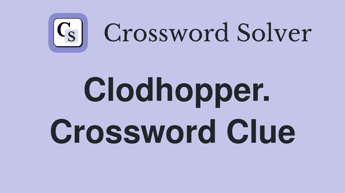 Clodhopper. Crossword Clue