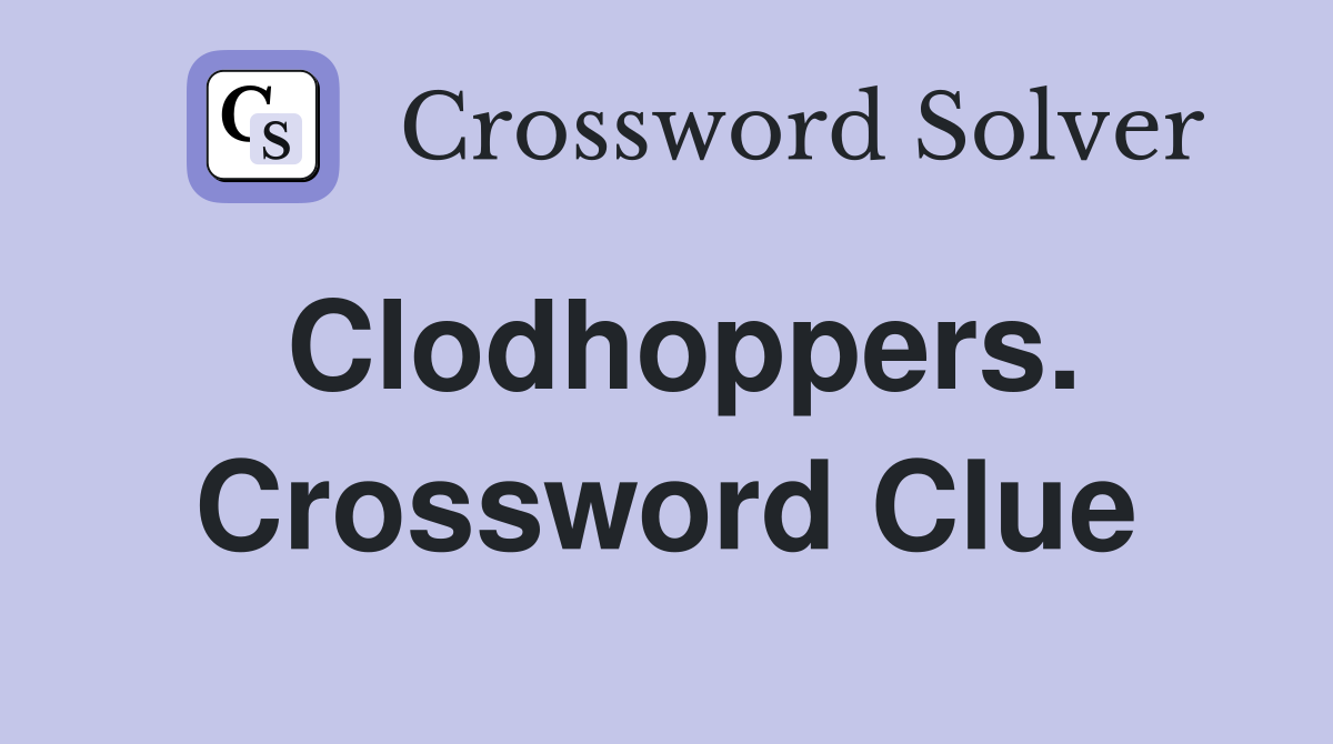 Clodhoppers. Crossword Clue