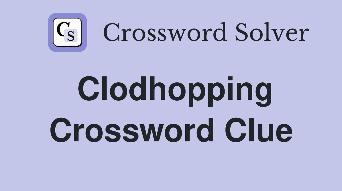 Clodhopping Crossword Clue