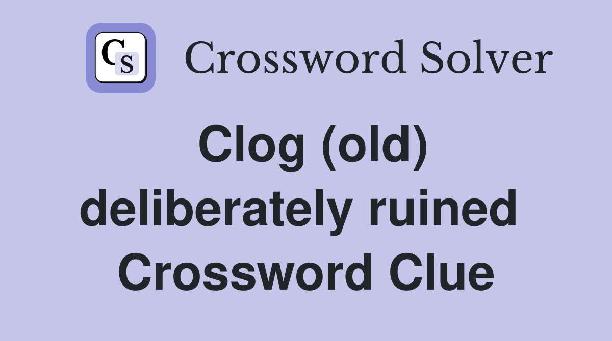 Clog (old) deliberately ruined  Crossword Clue