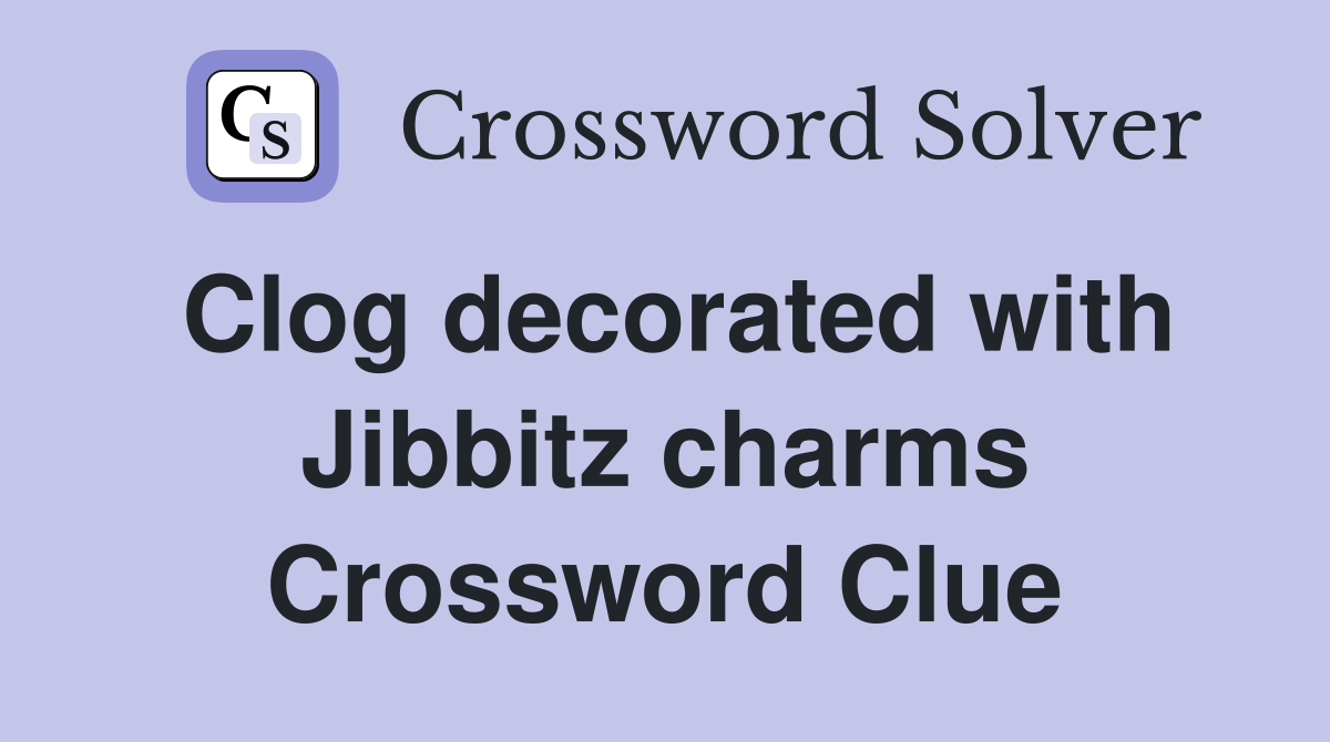 Clog decorated with Jibbitz charms Crossword Clue
