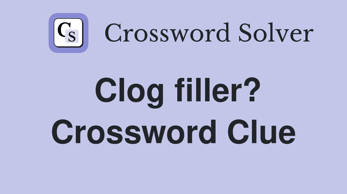 Clog filler? Crossword Clue