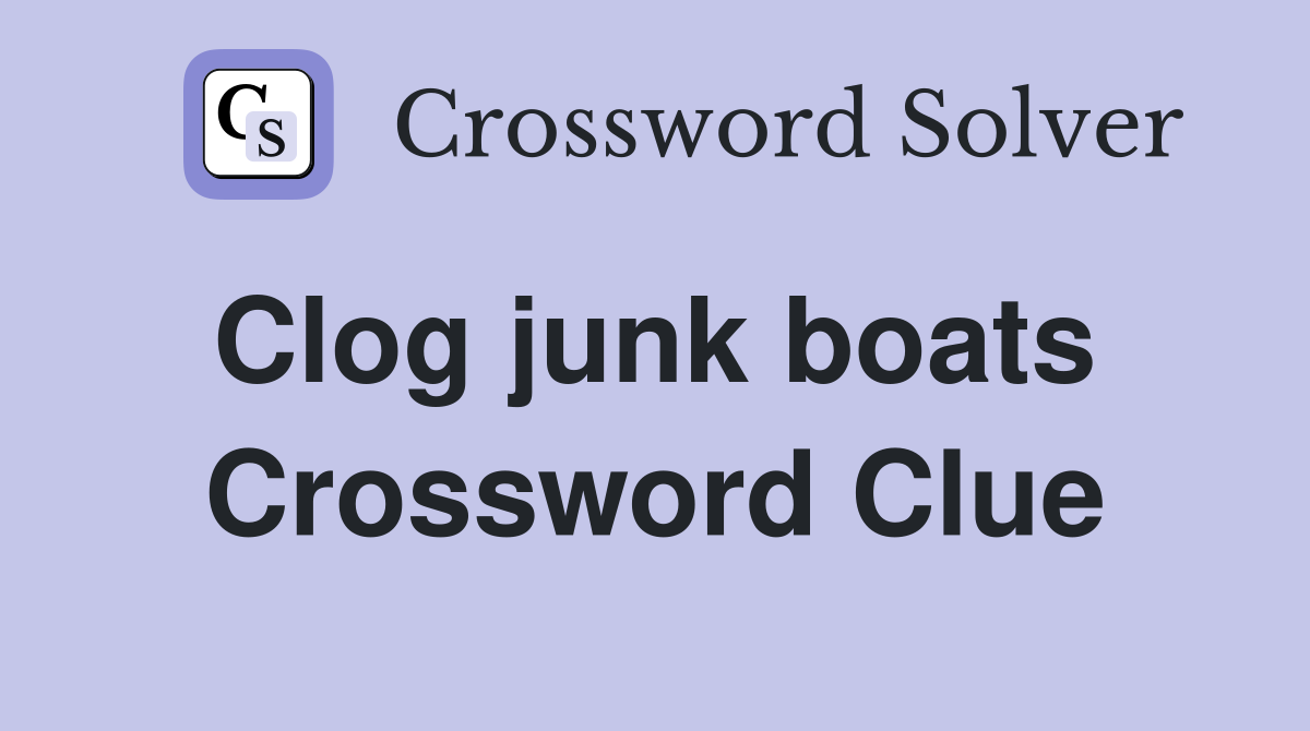 Clog junk boats  Crossword Clue
