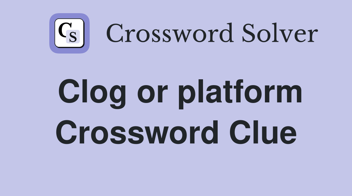 Clog or platform Crossword Clue