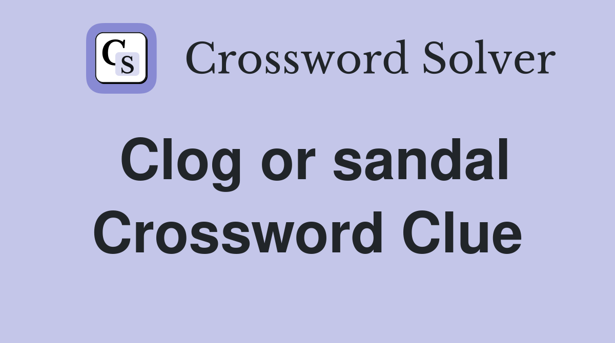 Clog or sandal Crossword Clue