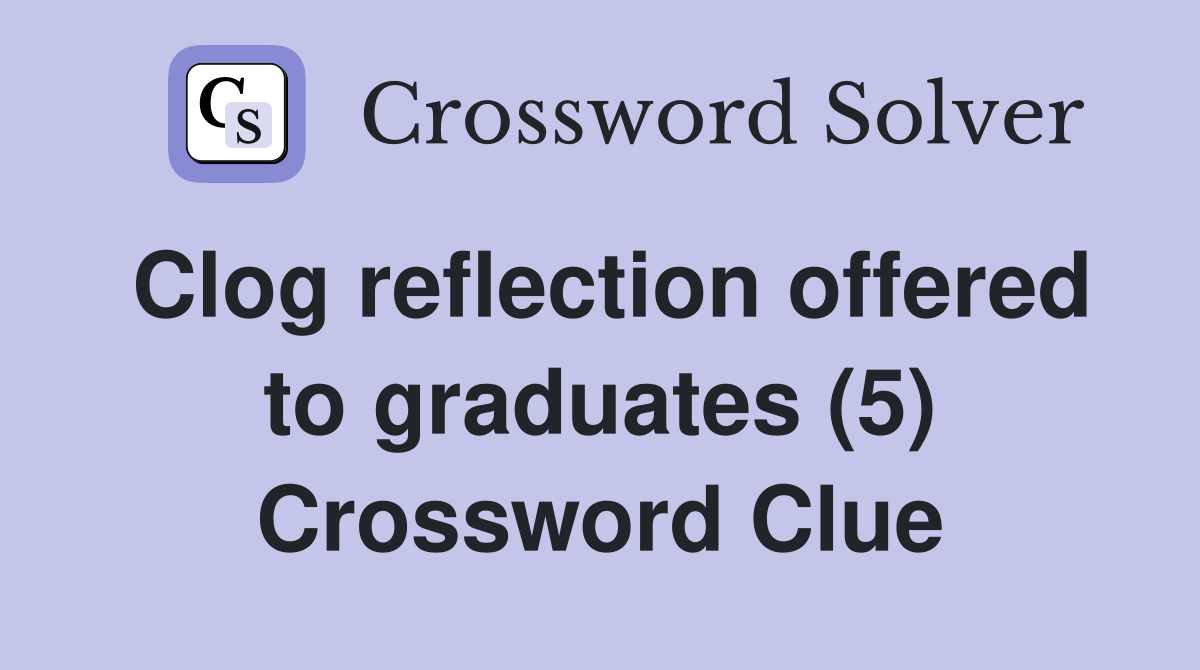 Clog reflection offered to graduates (5) Crossword Clue