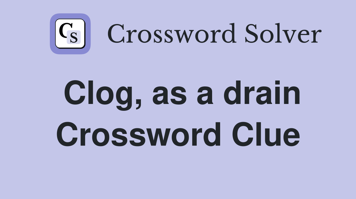 Clog, as a drain Crossword Clue