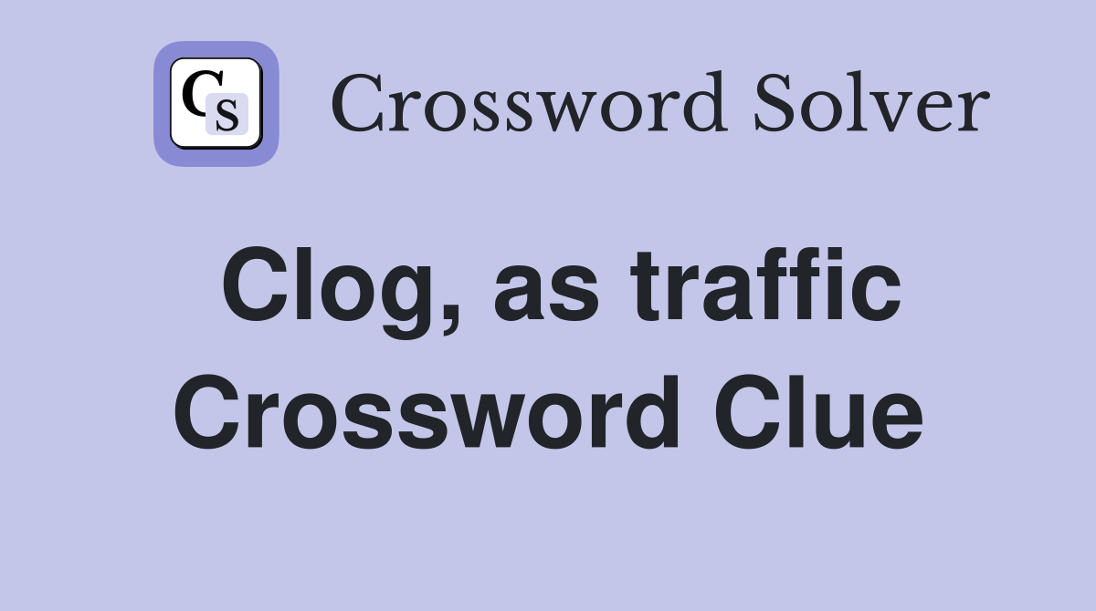 Clog, as traffic Crossword Clue