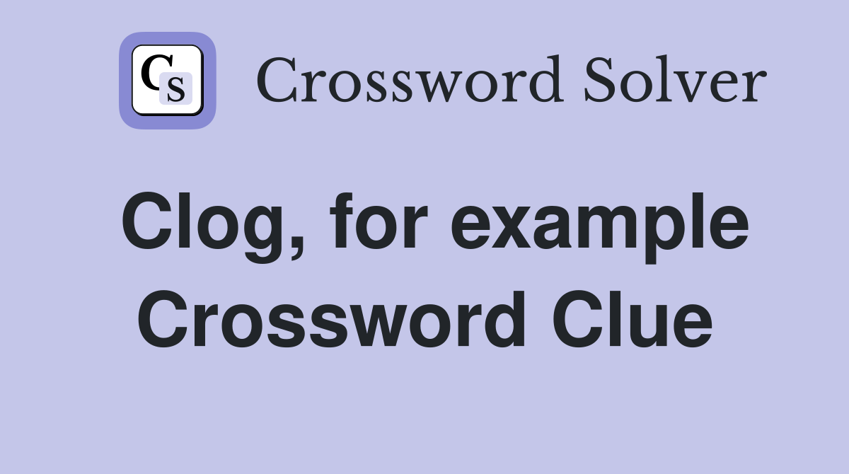 Clog, for example Crossword Clue
