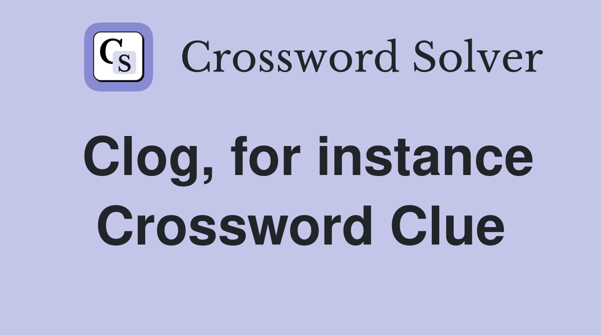 Clog, for instance Crossword Clue