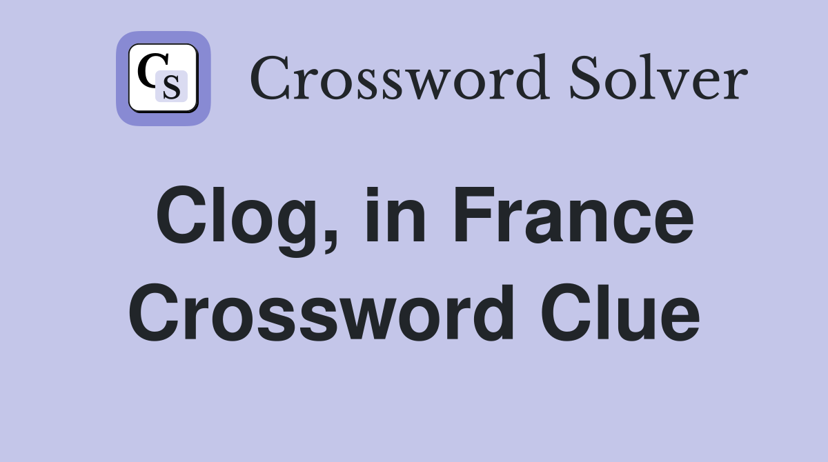 Clog, in France Crossword Clue