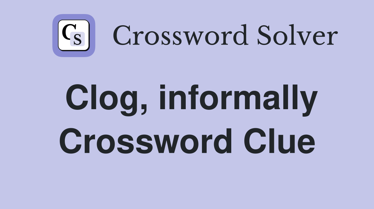 Clog, informally Crossword Clue
