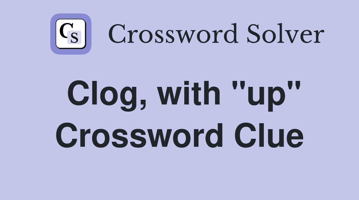 Clog, with "up" Crossword Clue
