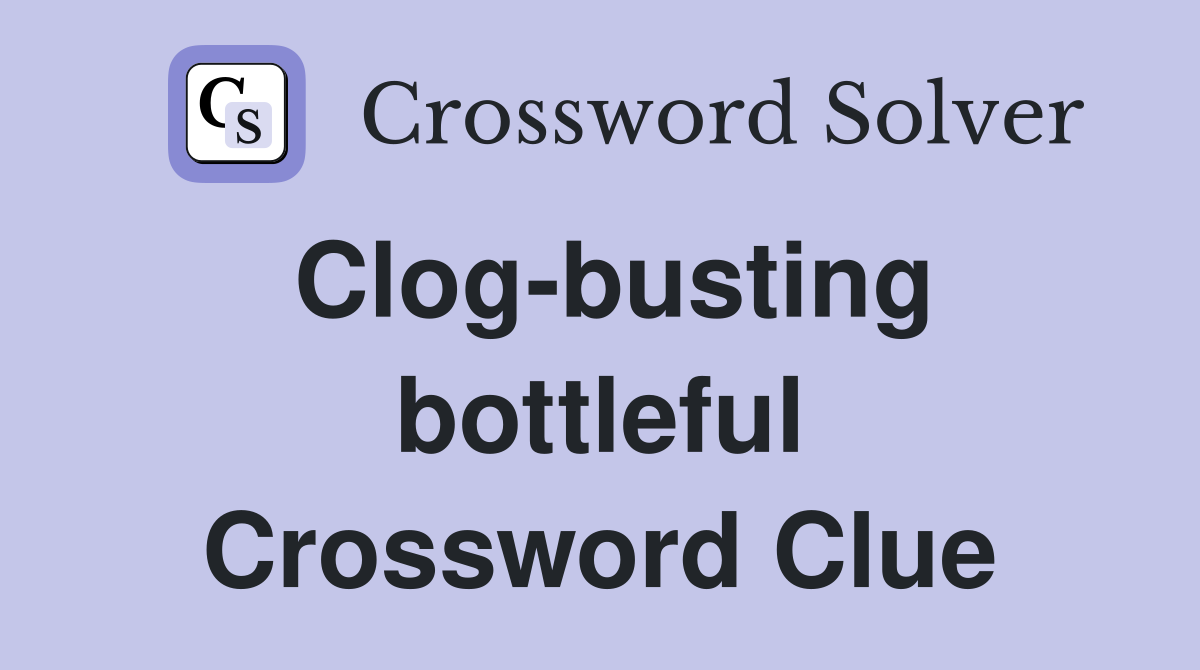 Clog-busting bottleful Crossword Clue