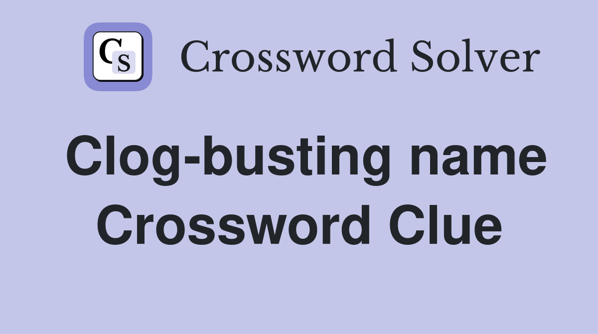 Clog-busting name Crossword Clue