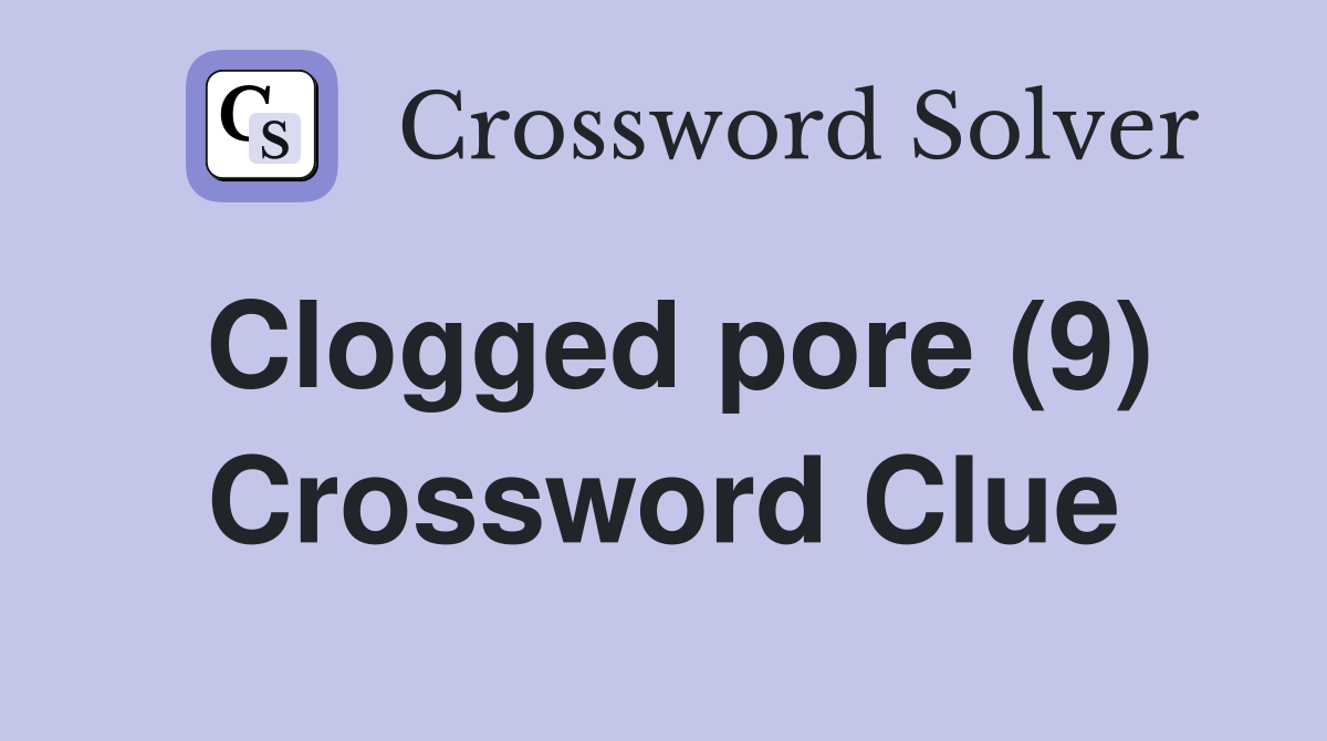 Clogged pore (9) Crossword Clue