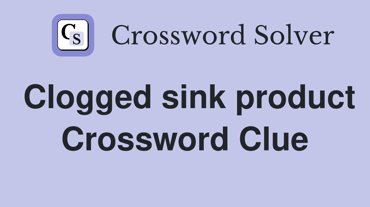 Clogged sink product Crossword Clue