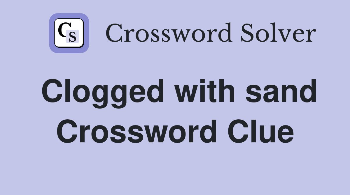 Clogged with sand Crossword Clue