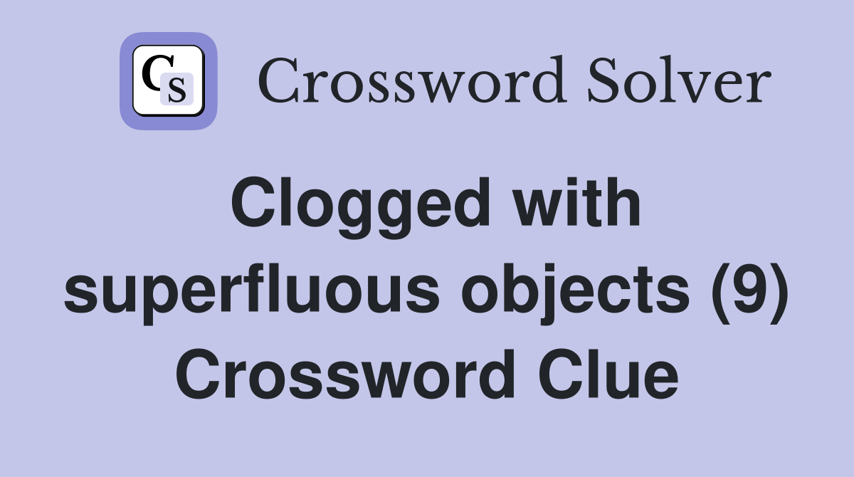 Clogged with superfluous objects (9) Crossword Clue