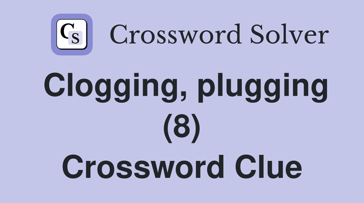 Clogging, plugging (8) Crossword Clue