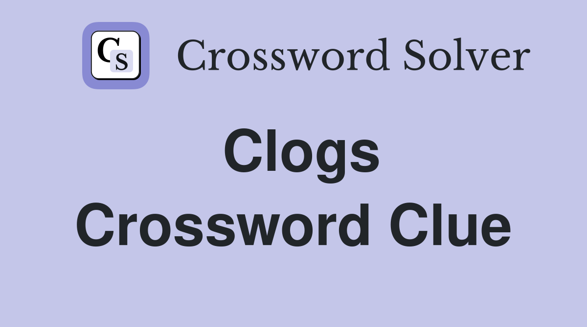 Clogs Crossword Clue