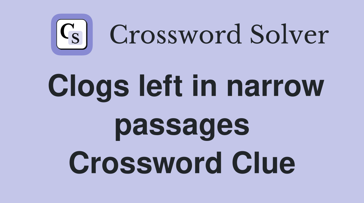 Clogs left in narrow passages Crossword Clue