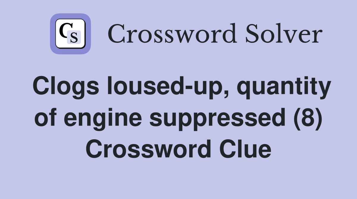 Clogs loused-up, quantity of engine suppressed (8) Crossword Clue