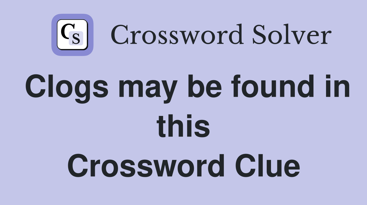 Clogs may be found in this Crossword Clue