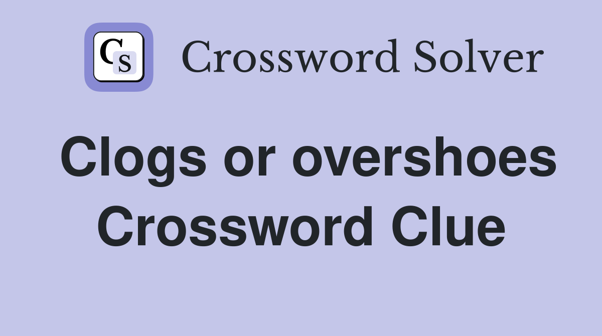 Clogs or overshoes Crossword Clue
