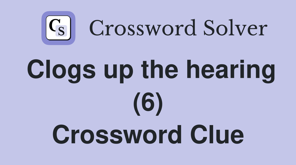 Clogs up the hearing (6) Crossword Clue