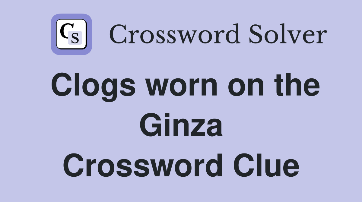 Clogs worn on the Ginza Crossword Clue