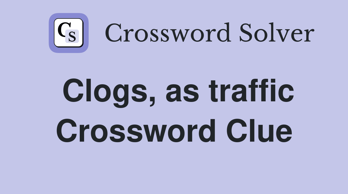 Clogs, as traffic Crossword Clue